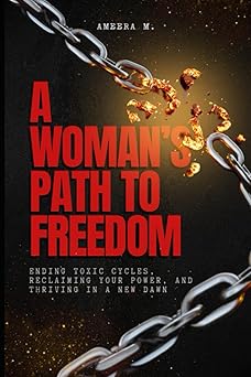 a womana s path to freedom ending toxic cycles reclaiming your power and thriving in a new dawn 1st edition
