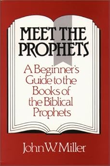meet the prophets a beginners guide to the books of the biblical prophets 1st edition john w miller