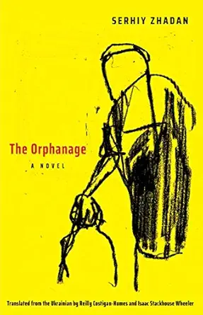 the orphanage a novel 1st edition serhiy zhadan ,reilly costigan humes ,isaac stackhouse wheeler 0300243014,