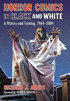 horror comics in black and white a history and catalog 1964 2004 1st edition richard j arndt 0786470259,