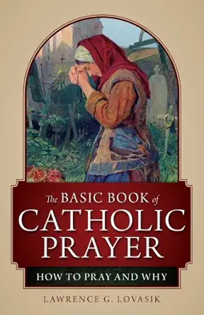 the basic book of catholic prayer how to pray and why 1st edition lawrence g lovasik 1928832040,
