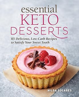 essential keto desserts 85 delicious low carb recipes to satisfy your sweet tooth 1st edition hilda solares