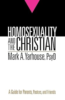 homosexuality and the christian a guide for parents pastors and friends 1st edition mark a yarhouse