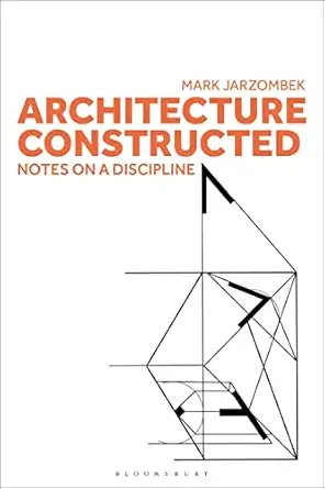 architecture constructed notes on a discipline 1st edition mark jarzombek 1350326119, 978-1350326118