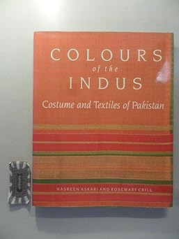 colours of the indus costumes and textiles of pakistan 1st edition nasreen askari ,rosemary crill ,victoria