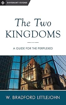 the two kingdoms a guide for the perplexed 1st edition dr w bradford littlejohn 0692878173, 978-0692878170