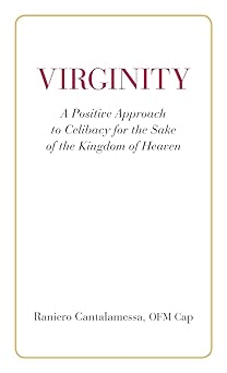 virginity a positive approach to celibacy for the sake of the kingdom of heaven 1st edition raniero