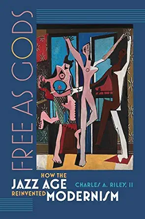 free as gods how the jazz age reinvented modernism 1st edition charles a riley 1611688507, 978-1611688504