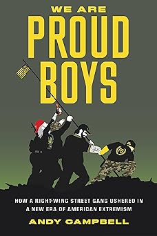 we are proud boys how a right wing street gang ushered in a new era of american extremism 1st edition andy b