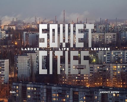 soviet cities labour life and leisure 1st edition fuel ,damon murray ,stephen sorrell ,arseniy kotov