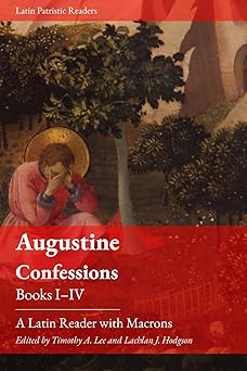 confessions books i iv a latin reader 1st edition saint augustine ,timothy a lee ,lachlan j hodgson