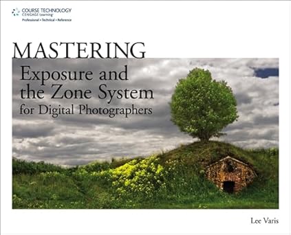 mastering exposure and the zone system for digital photographers 1st edition lee varis 1598639870,