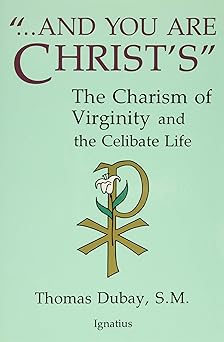 and you are christs the charism of virginity and the celibate life 1st edition fr thomas dubay s m
