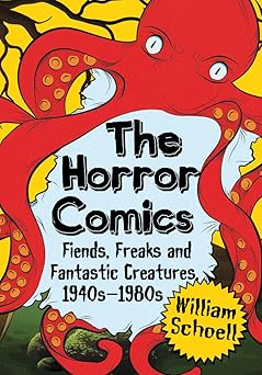 the horror comics fiends freaks and fantastic creatures 1940s 1980s 1st edition william schoell 0786470275,