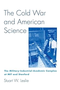 the cold war and american science the military industrial academic complex at mit and stanford 1st edition