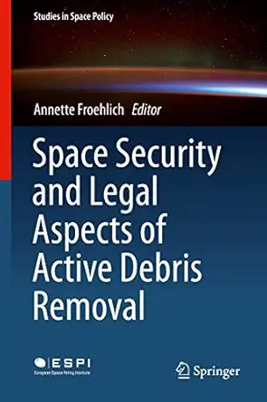 space security and legal aspects of active debris removal 1st edition annette froehlich 3319903373,
