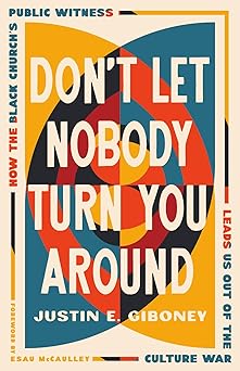 dont let nobody turn you around how the black churchs public witness leads us out of the culture war 1st