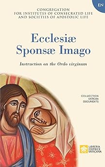 ecclesiae sponsae imago instruction on the ordo virginum 1st edition congregation for religious 882660648x,