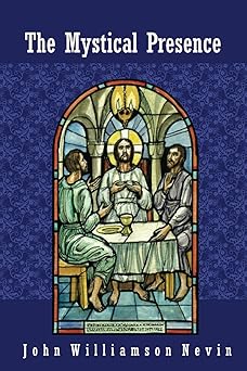 the mystical presence a vindication of the reformed or calvinistic doctrine of the holy eucharist 1st edition