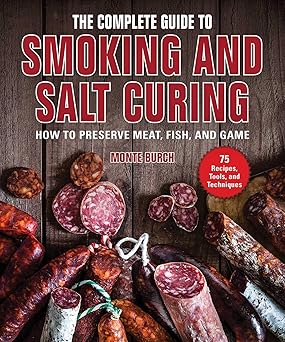 the complete guide to smoking and salt curing how to preserve meat fish and game 1st edition monte burch