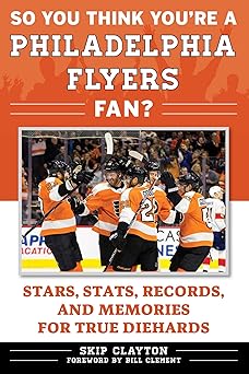 so you think youre a philadelphia flyers fan stars stats records and memories for true diehards 1st edition