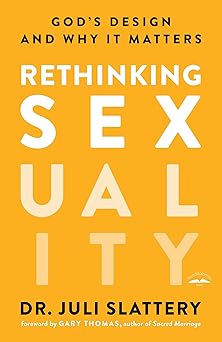 rethinking sexuality gods design and why it matters 1st edition dr juli slattery ,gary thomas 0735291470,