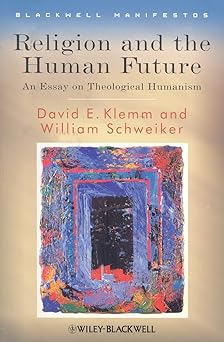 religion and the human future an essay on theological humanism 1st edition david e klemm ,william schweiker
