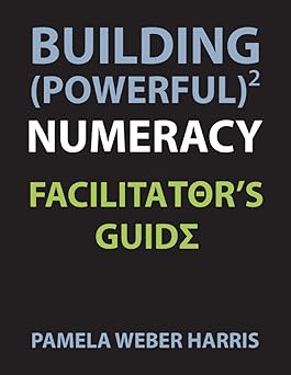 building powerful numeracy facilitators guide 1st edition pamela weber harris 098536260x, 978-0985362607