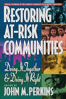 restoring at risk communities doing it together and doing it right 1st edition john m perkins 080105463x,