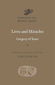 lives and miracles 1st edition gregory of tours ,giselle de nie 067408845x, 978-0674088450