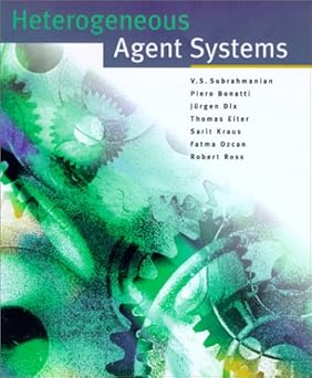 heterogeneous agent systems 1st edition v s subrahmanian ,piero bonatti ,jurgen dix ,thomas eiter ,sarit