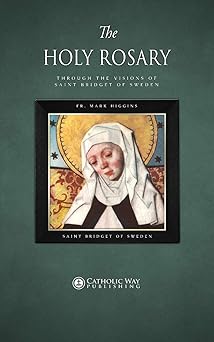 the holy rosary through the visions of saint bridget of sweden 1st edition fr mark higgins ,saint bridget of