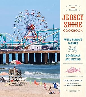 the jersey shore cookbook fresh summer flavors from the boardwalk and beyond 1st edition deborah smith