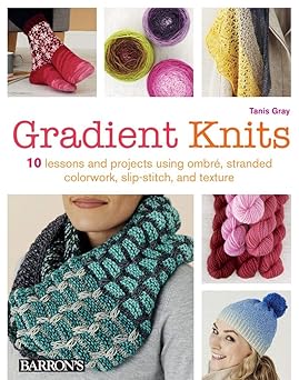 gradient knits 10 lessons and projects using ombre stranded colorwork slip stitch and texture 1st edition
