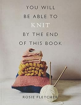 you will be able to knit by the end of this book 1st edition rosie fletcher 178157796x, 978-1781577967