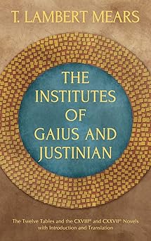 the institutes of gaius and justinian 1st edition t lambert mears ,gaius 1584774401, 978-1584774402