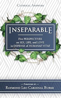 inseparable five perspectives on sex life and love in defense of humanae vitae 1st edition joseph c atkinson