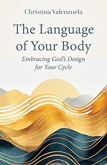 the language of your body embracing gods design for your cycle 1st edition christina valenzuela 1639660518,