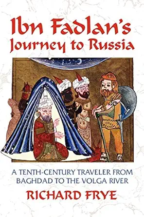ibn fadlans journey to russia 1st edition ahmad ibn fadlan ,richard n frye 155876366x, 978-1558763661