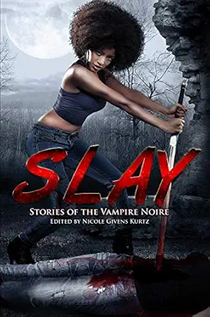 slay stories of the vampire noire 1st edition sheree r thomas ,milton davis ,nicole givens kurtz 1735219541,