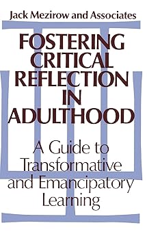 fostering critical reflection in adulthood a guide to transformative and emancipatory learning 1st edition