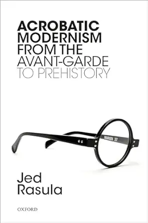 acrobatic modernism from the avant garde to prehistory 1st edition jed rasula 0198833946, 978-0198833949