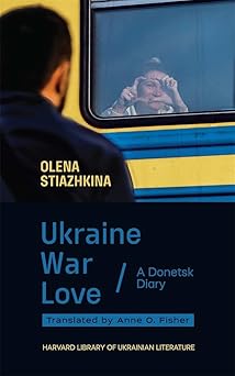 ukraine war love a donetsk diary 1st edition olena stiazhkina ,anne o fisher 0674291700, 978-0674291706