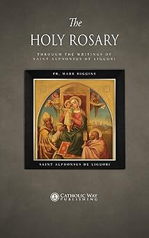 the holy rosary through the writings of saint alphonsus de liguori 1st edition fr mark higgins ,saint