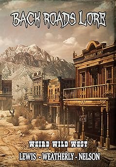 back roads lore volume 3 the weird wild west 1st edition david weatherly ,chad lewis ,kevin lee nelson