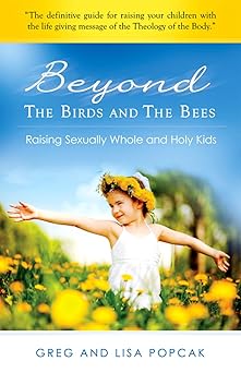 beyond the birds and the bees raising sexually whole and holy kids 1st edition gregory popcak ,lisa popcak