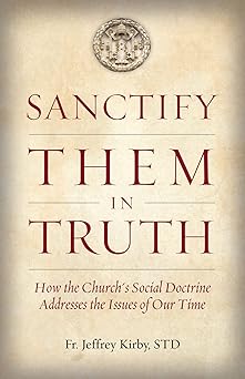 sanctify them in truth how the churchs social doctrine addresses the issues of our time 1st edition jeffrey