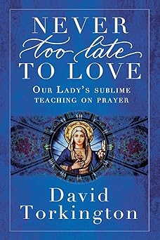 never too late to love our ladys sublime teaching on prayer 1st edition david torkington 1917453485,
