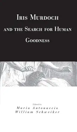 iris murdoch and the search for human goodness 1st edition maria antonaccio ,william schweiker 0226021130,