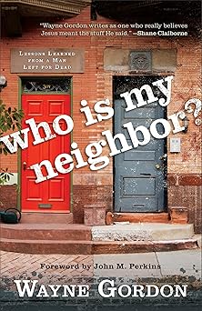 who is my neighbor lessons learned from a man left for dead 1st edition wayne gordon 0801017688,
